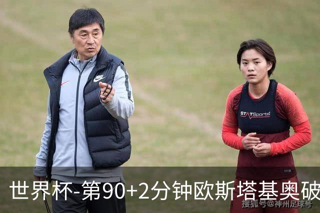 世界杯-第90+2分钟欧斯塔基奥破门 加拿大1-0绝杀南非