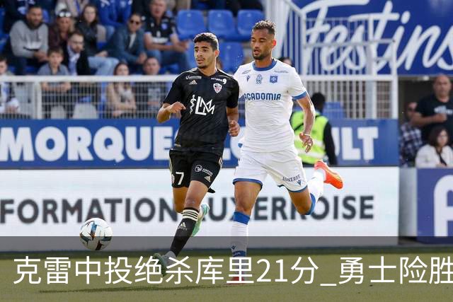 克雷中投绝杀库里21分 勇士险胜国王豪取4连胜