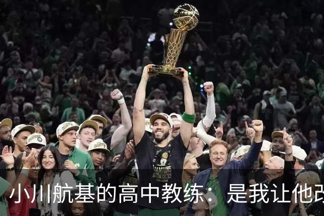小川航基的高中教练：是我让他改踢前锋，他的进球欲望非常强烈